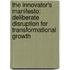 The Innovator's Manifesto: Deliberate Disruption For Transformational Growth