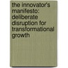 The Innovator's Manifesto: Deliberate Disruption For Transformational Growth by Michael Raynor