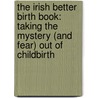 The Irish Better Birth Book: Taking The Mystery (And Fear) Out Of Childbirth door Tracy Donegan