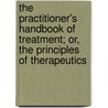 The Practitioner's Handbook Of Treatment; Or, The Principles Of Therapeutics door John Milner Fothergill