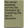 The Secret Exposed: Survive The Recession By Mastering The Law Of Attraction door Teachernsession