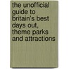The Unofficial Guide To Britain's Best Days Out, Theme Parks And Attractions by Len Testa