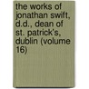 The Works Of Jonathan Swift, D.D., Dean Of St. Patrick's, Dublin (Volume 16) by Johathan Swift
