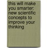 This Will Make You Smarter: New Scientific Concepts To Improve Your Thinking door John Brockman