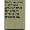 Treasure Trove in Law and Practice from the Earliest Time to the Present Day door Sir George Francis Hill