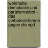Wehrhafte Demokratie Und Parteienverbot - Das Verbotsverfahren Gegen Die Npd door Annett Weckebrod