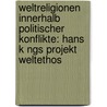 Weltreligionen Innerhalb Politischer Konflikte: Hans K Ngs Projekt Weltethos door Martin Teichmann