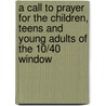 A Call To Prayer For The Children, Teens And Young Adults Of The 10/40 Window door Nancy Huff