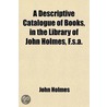 A Descriptive Catalogue Of Books, In The Library Of John Holmes, F.S.A. (2-3) door John Holmes