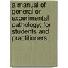 A Manual Of General Or Experimental Pathology; For Students And Practitioners door Walter Sydney Lazarus-Barlow