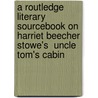 A Routledge Literary Sourcebook On Harriet Beecher Stowe's  Uncle Tom's Cabin door Rosenthal D. J