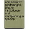 Administrative Gliederungen, Urbane Institutionen Und Stadtplanung In Spanien by Anonym