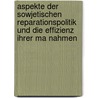 Aspekte Der Sowjetischen Reparationspolitik Und Die Effizienz Ihrer Ma Nahmen by Riad Othman