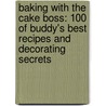 Baking With The Cake Boss: 100 Of Buddy's Best Recipes And Decorating Secrets door Buddy Valastro