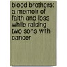 Blood Brothers: A Memoir Of Faith And Loss While Raising Two Sons With Cancer door Lisa Solis Delong
