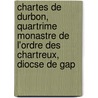 Chartes De Durbon, Quartrime Monastre De L'Ordre Des Chartreux, Diocse De Gap door La Charteuse Durbon