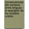 Consecuencias Del Contacto Entre Lenguas - El Spanglish De Los Estados Unidos door Christina Guggi