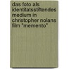 Das Foto Als Identitatsstiftendes Medium In Christopher Nolans Film "Memento" door Alexander Monagas