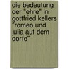 Die Bedeutung Der "Ehre" In Gottfried Kellers "Romeo Und Julia Auf Dem Dorfe" door Stefanie Udema
