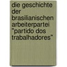 Die Geschichte Der Brasilianischen Arbeiterpartei "Partido Dos Trabalhadores" door Svenja Schell