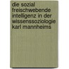 Die Sozial Freischwebende Intelligenz In Der Wissenssoziologie Karl Mannheims door Christian Schüller