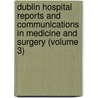 Dublin Hospital Reports And Communications In Medicine And Surgery (Volume 3) door Unknown Author