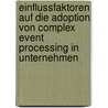 Einflussfaktoren Auf Die Adoption Von Complex Event Processing In Unternehmen door Manuel Knaus