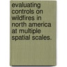 Evaluating Controls On Wildfires In North America At Multiple Spatial Scales. door Marc-Andre Parisien
