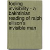 Fooling Invisibility - A Bakhtinian Reading Of Ralph Ellison's  Invisible Man door Anselm Maria Sellen