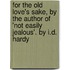 For The Old Love's Sake, By The Author Of 'Not Easily Jealous'. By I.D. Hardy