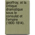Geoffroy, Et La Critique Dramatique Sous Le Consulat Et L'Empire (1800-1814).