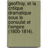 Geoffroy, Et La Critique Dramatique Sous Le Consulat Et L'Empire (1800-1814). by Charles Marc Des Granges