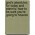 God's Absolutes For Today And Eternity: How To Be Sure You'Re Going To Heaven