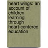 Heart Wings: An Account Of Children Learning Through Heart-Centered Education by Vicki Diane Johnston