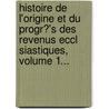 Histoire De L'Origine Et Du Progr?'s Des Revenus Eccl Siastiques, Volume 1... by Richard Simon (Oratorien)