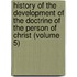 History Of The Development Of The Doctrine Of The Person Of Christ (Volume 5)