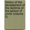 History Of The Development Of The Doctrine Of The Person Of Christ (Volume 5) by Isaac August Dorner