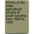 History Of The State Agricultural Society Of South Carolina From 1839 To 1845