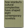 How Istanbul's Cultural Complexities Have Shaped Eight Contemporary Novelists door Ayse Naz Bulamur