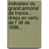 Indicateur Du Grand Armorial De France... Dress En Vertu De L' Dit De 1696... by Charles D. Hozier