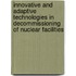 Innovative And Adaptive Technologies In Decommissioning Of Nuclear Facilities