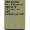 Interkulturelle Kompetenzen Als Chance Fur Migranten Auf Dem Ausbildungsmarkt door Sebastian Thielen