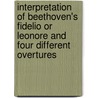 Interpretation Of Beethoven's Fidelio Or Leonore And Four Different Overtures by Myunghwa Jang