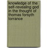 Knowledge Of The Self-Revealing God In The Thought Of Thomas Forsyth Torrance by John Douglas Morrison