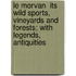 Le Morvan  Its Wild Sports, Vineyards And Forests; With Legends, Antiquities
