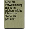 Liebe Als Verwirklichung Des Unm Glichen: Niklas Luhmanns "Liebe Als Passion" by Laura Hordoan