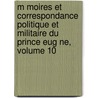 M Moires Et Correspondance Politique Et Militaire Du Prince Eug Ne, Volume 10 door Eugne De Beauharnais