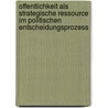Offentlichkeit Als Strategische Ressource Im Politischen Entscheidungsprozess door Jan Kercher