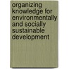 Organizing Knowledge For Environmentally And Socially Sustainable Development by Ismail Serageldin
