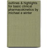 Outlines & Highlights For Basic Clinical Pharmacokinetics By Michael E Winter door Cram101 Textbook Reviews